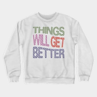 Things Will Get Better Crewneck Sweatshirt